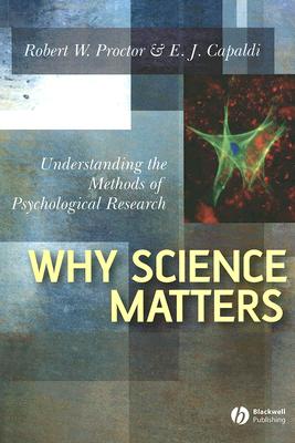 Why Science Matters: Understanding the Methods of Psychological Research - Proctor, Robert W, and Capaldi, E J