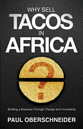 Why Sell Tacos in Africa?: Building a Business Through Change and Uncertainty