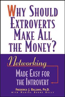 Why Should Extroverts Make All the Money?: Networking Made Easy for the Introvert - Balzano, Frederica J, Ph.D., and Kelly, Marsha Boone