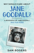 Why Should I Care about Jane Goodall?: A Biography of Jane Goodall Just for Kids!