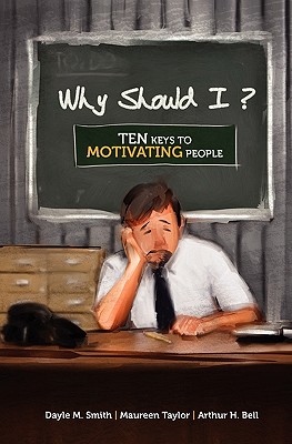 Why Should I?: Ten Keys to Motivating People - Smith, Dayle M, and Taylor, Maureen, and Bell, Arthur H