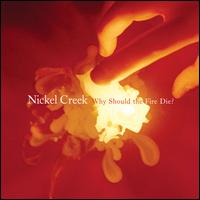 Why Should the Fire Die? - Nickel Creek
