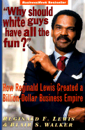 "Why Should White Guys Have All the Fun?": How Reginald Lewis Created a Billion-Dollar Business Empire - Lewis, Reginald F, and Walker, Blair S
