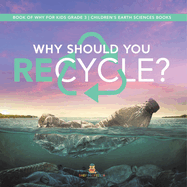 Why Should You Recycle? Book of Why for Kids Grade 3 Children's Earth Sciences Books