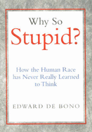 Why So Stupid?: How the Human Race Has Never Really Learned to Think