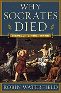 Why Socrates Died: Dispelling the Myths