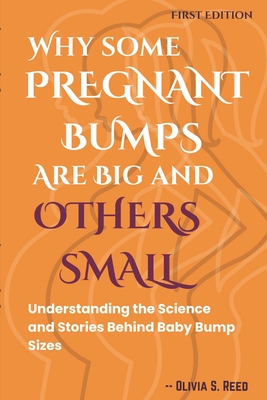 Why Some Pregnant Bumps are Big and Others Small: Understanding the Science and Stories Behind Baby Bump Sizes - Reed, Olivia S