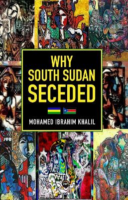 Why South Sudan Seceded - Khalil, Mohamed Ibrahim