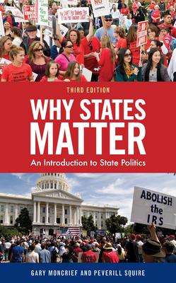 Why States Matter: An Introduction to State Politics - Gary F Moncrief, Boise State University, and Squire, Peverill