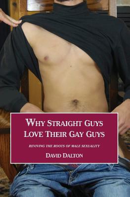 Why Straight Guys Love Their Gay Guys: Reviving the Roots of Male Sexuality - Dalton, David