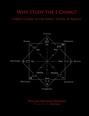 Why Study the I Ching?: A Brief Course in the Direct Seeing of Reality - Horden, William Douglas