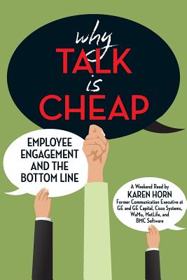 Why Talk is Cheap: Employee Engagement and the Bottom Line - Horn, Karen