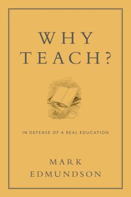 Why Teach?: In Defense of a Real Education - Edmundson, Mark