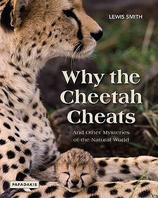 Why the Cheetah Cheats: And Other Mysteries of the Natural World - Smith, Lewis