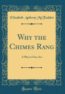 Why the Chimes Rang: A Play in One Act (Classic Reprint)