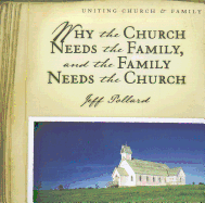 Why the Church Needs the Family, and the Family Needs the Church - Pollard, Jeff