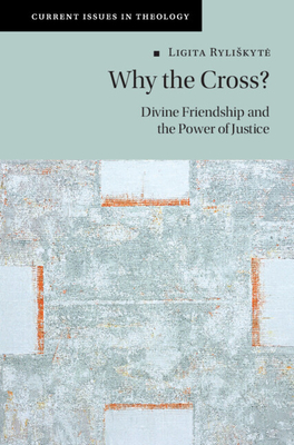 Why the Cross?: Divine Friendship and the Power of Justice - Ryliskyte, Ligita