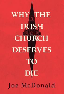 Why the Irish Church Deserves to Die - McDonald, Joe