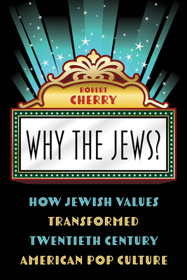 Why the Jews?: How Jewish Values Transformed Twentieth Century American Pop Culture - Cherry, Robert