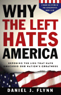 Why the Left Hates America: Exposing the Lies That Have Obscured Our Nation's Greatness