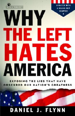 Why the Left Hates America: Exposing the Lies That Have Obscured Our Nation's Greatness - Flynn, Daniel J