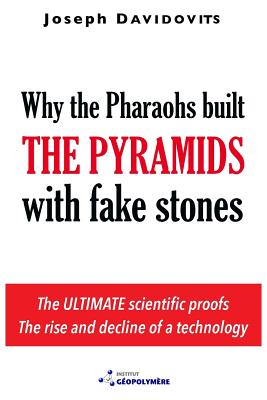 Why the Pharaohs Built the Pyramids with Fake Stones - Davidovits, Joseph