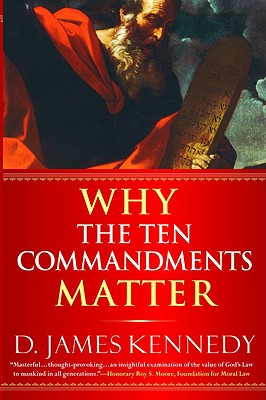 Why the Ten Commandments Matter - Kennedy, D James, Dr., PH.D.