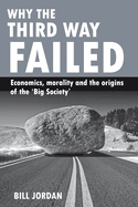 Why the Third Way Failed: Economics, Morality and the Origins of the 'Big Society'