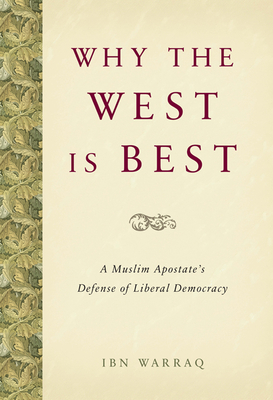 Why the West Is Best: A Muslim Apostate's Defense of Liberal Democracy - Warraq, Ibn