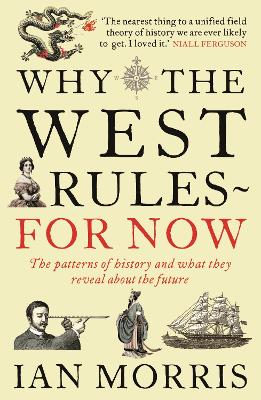 Why the West Rules - For Now: The Patterns of History, and What They Reveal about the Future. Ian Morris - Morris, Ian