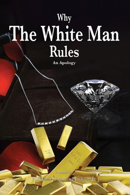 Why The White Man Rules - Jackson, Nathaniel Leonard, Jr.