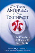 Why There's Antifreeze in Your Toothpaste: The Chemistry of Household Ingredients - Field, Simon Quellen