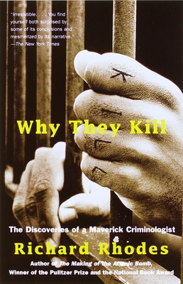 Why They Kill: The Discoveries of a Maverick Criminologist - Rhodes, Richard