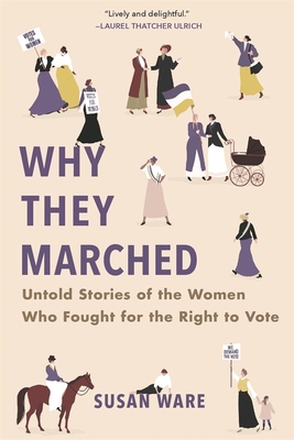 Why They Marched: Untold Stories of the Women Who Fought for the Right to Vote - Ware, Susan
