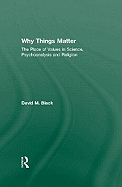 Why Things Matter: The Place of Values in Science, Psychoanalysis and Religion