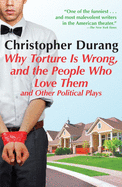 Why Torture Is Wrong, and the People Who Love Them: And Other Political Plays