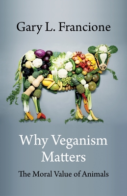 Why Veganism Matters: The Moral Value of Animals - Francione, Gary