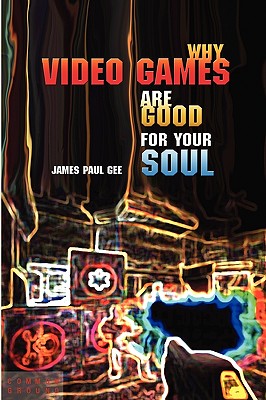 Why Video Games Are Good for Your Soul: Pleasure and Learning - Gee, James Paul