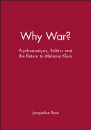 Why War?: Psychoanalysis, Politics and the Return to Melanie Klein