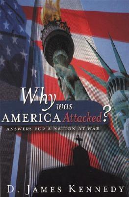 Why Was America Attacked?: Answers for a Nation at War - Kennedy, D James, Dr., PH.D.