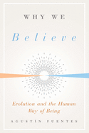 Why We Believe: Evolution and the Human Way of Being