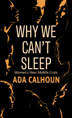 Why We Can't Sleep: Women's New Midlife Crisis - Calhoun, Ada