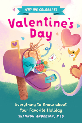 Why We Celebrate Valentine's Day: Everything to Know about Your Favorite Holiday - Anderson, Shannon, and de Asis, Alyssa