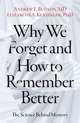 Why We Forget and How to Remember Better: The Science Behind Memory - Budson, Andrew E, and Kensinger, Elizabeth A, and Schacter, Daniel L, PhD (Foreword by)