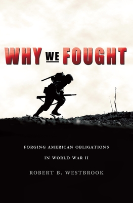 Why We Fought: Forging American Obligations in World War II - Westbrook, Robert B