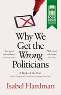 Why We Get the Wrong Politicians: Shortlisted for the Waterstones Book of the Year