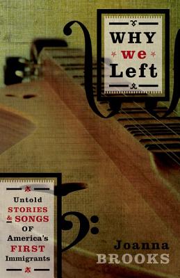 Why We Left: Untold Stories and Songs of America's First Immigrants - Brooks, Joanna, Dr.