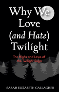Why We Love (and Hate) Twilight: The Highs and Lows of the Twilight Saga (Twilight Book)