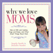 Why We Love Moms: Kids on Milk and Cookies, Hugs and Kisses, and Other Great Things about Mom