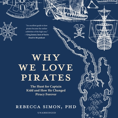 Why We Love Pirates: The Hunt for Captain Kidd and How He Changed Piracy Forever - Simon, Rebecca, and Mulligan, Kate (Read by)